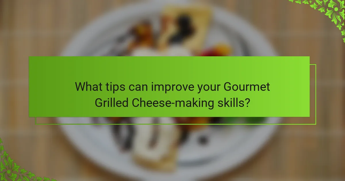 What tips can improve your Gourmet Grilled Cheese-making skills?