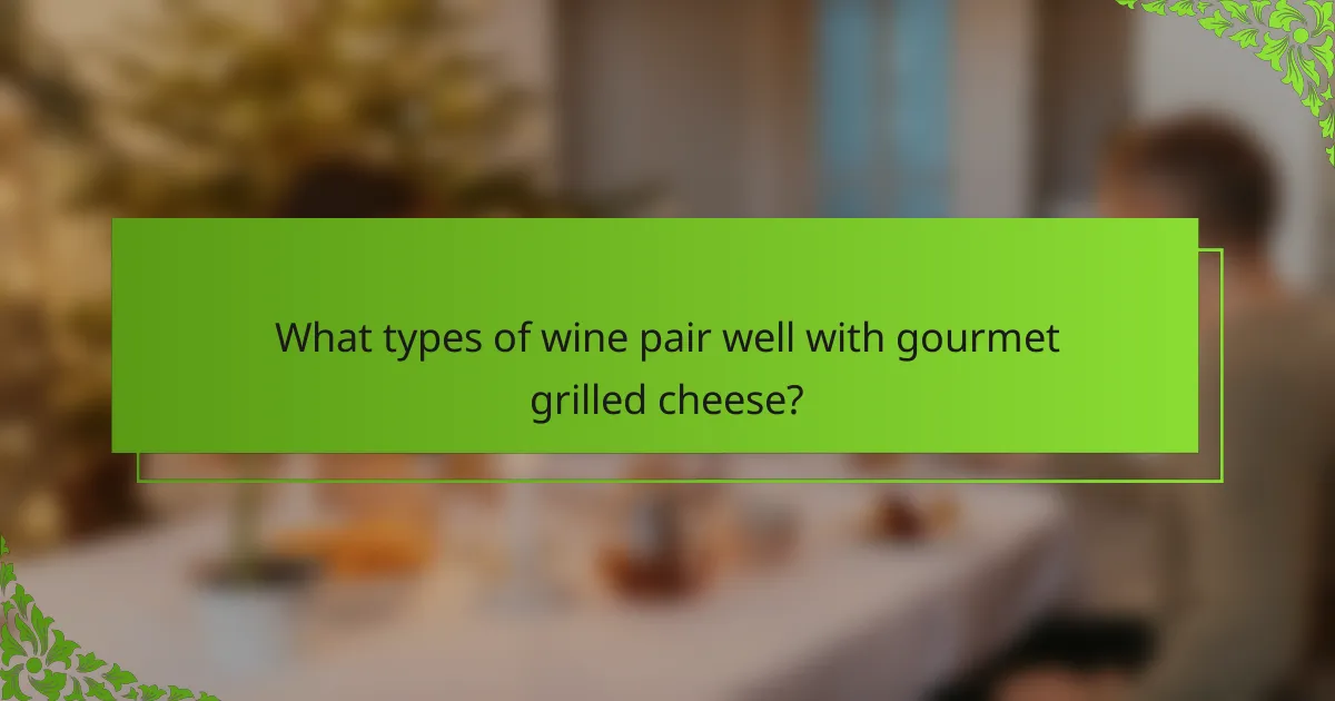 What types of wine pair well with gourmet grilled cheese?