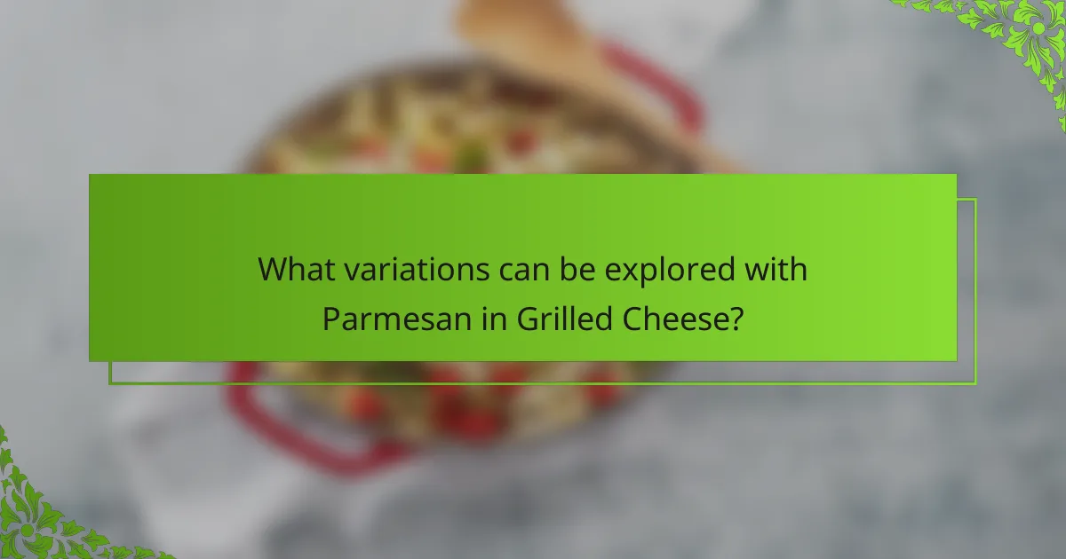 What variations can be explored with Parmesan in Grilled Cheese?