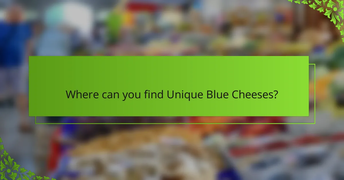 Where can you find Unique Blue Cheeses?